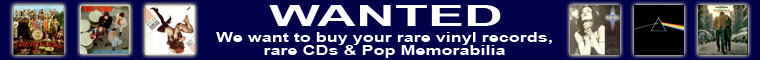 WANTED - We want to buy your rare vinyl records, rare CDs & Pop Memorabilia